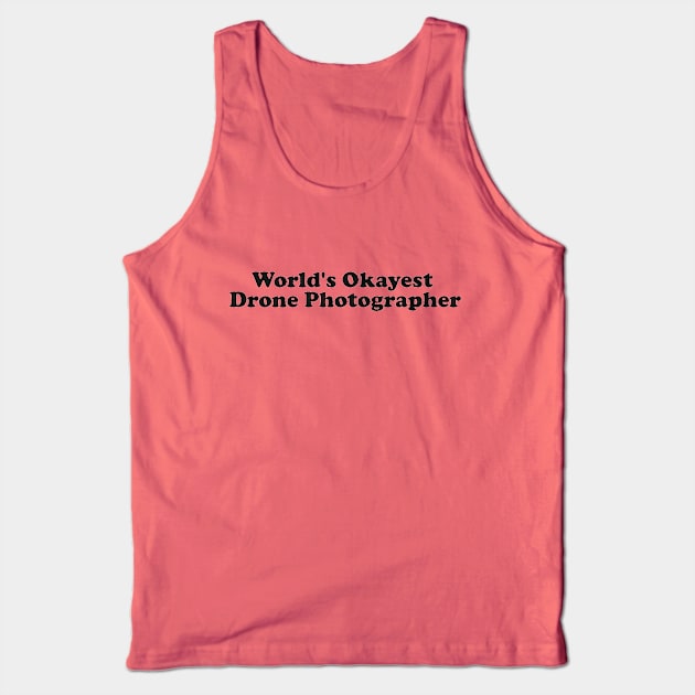 Worlds Okayest Drone Photographer Tank Top by Skysharkx